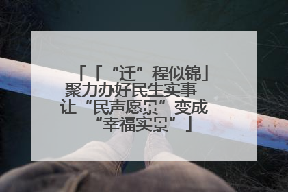 「“迁”程似锦」聚力办好民生实事 让“民声愿景”变成“幸福实景”