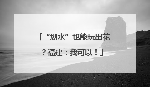 “划水”也能玩出花？福建：我可以！