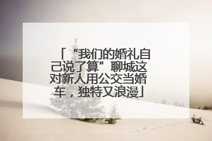 “我们的婚礼自己说了算”聊城这对新人用公交当婚车，独特又浪漫