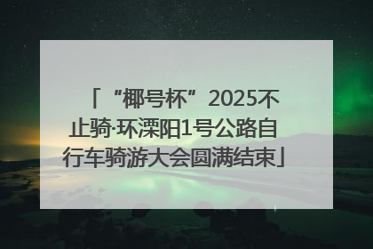 “椰号杯”2025不止骑·环溧阳1号公路自行车骑游大会圆满结束
