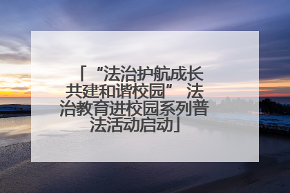 “法治护航成长 共建和谐校园” 法治教育进校园系列普法活动启动