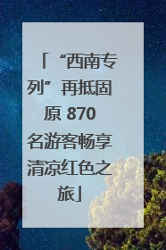 “西南专列”再抵固原 870名游客畅享清凉红色之旅