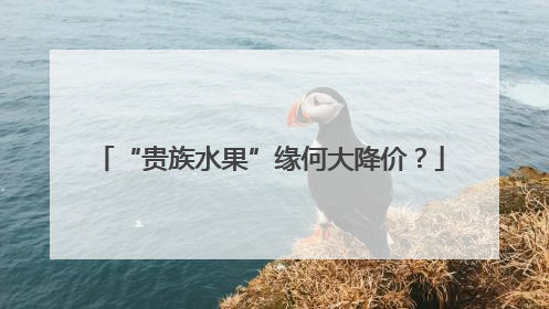 “贵族水果”缘何大降价？