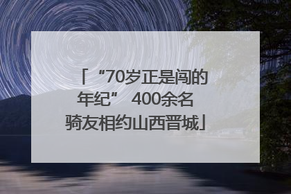 “70岁正是闯的年纪” 400余名骑友相约山西晋城