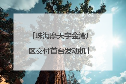 珠海摩天宇金湾厂区交付首台发动机
