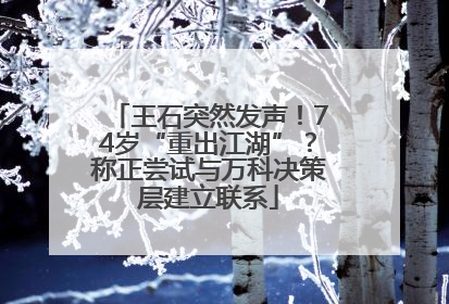 王石突然发声！74岁“重出江湖”？称正尝试与万科决策层建立联系