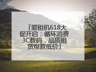 爱租机618大促开启：循环消费3C数码，品质租赁爆款低价