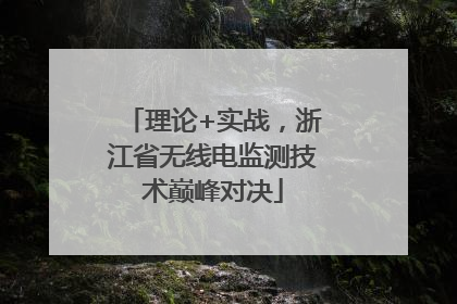 理论+实战，浙江省无线电监测技术巅峰对决