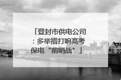 登封市供电公司：多举措打响高考保电“前哨战”