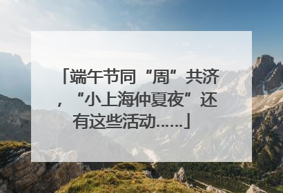 端午节同“周”共济，“小上海仲夏夜”还有这些活动……