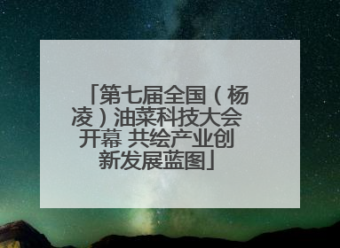 第七届全国（杨凌）油菜科技大会开幕 共绘产业创新发展蓝图