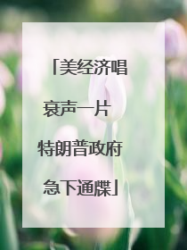 美经济唱衰声一片 特朗普政府急下通牒