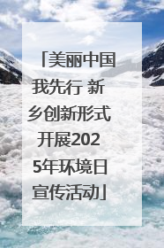 美丽中国我先行 新乡创新形式开展2025年环境日宣传活动