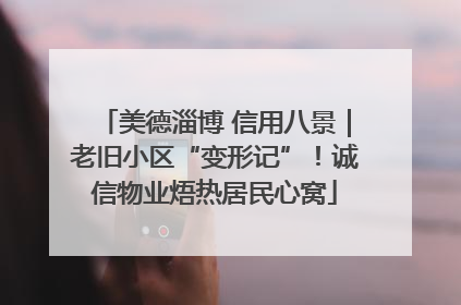 美德淄博 信用八景｜老旧小区“变形记”！诚信物业焐热居民心窝