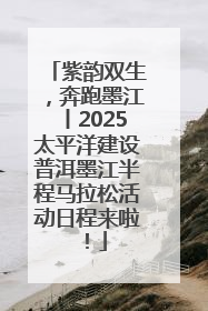 紫韵双生，奔跑墨江丨2025太平洋建设普洱墨江半程马拉松活动日程来啦！