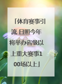 体育赛事引流 日照今年将举办省级以上重大赛事100场以上