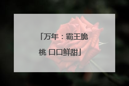 万年：霸王脆桃 口口鲜甜