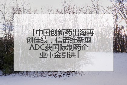 中国创新药出海再创佳绩，信诺维新型ADC获国际制药企业重金引进