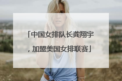 中国女排队长龚翔宇，加盟美国女排联赛