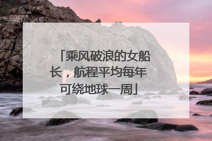 乘风破浪的女船长，航程平均每年可绕地球一周
