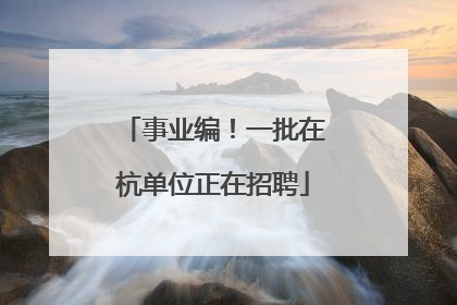 事业编！一批在杭单位正在招聘