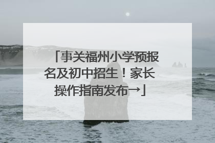 事关福州小学预报名及初中招生！家长操作指南发布→