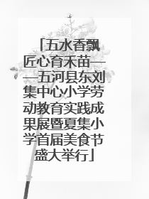 五水香飘 匠心育禾苗——五河县东刘集中心小学劳动教育实践成果展暨夏集小学首届美食节盛大举行