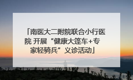 南医大二附院联合小行医院 开展“健康大篷车+专家轻骑兵”义诊活动