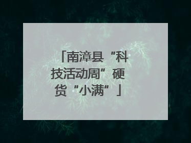 南漳县“科技活动周”硬货“小满”