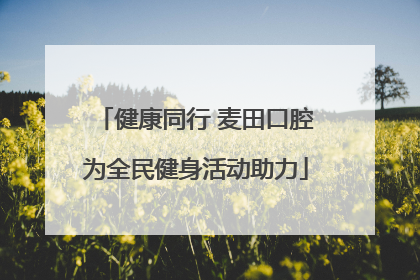 健康同行 麦田口腔为全民健身活动助力