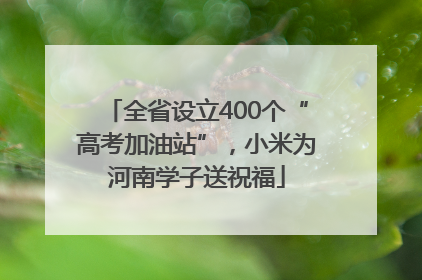 全省设立400个“高考加油站”，小米为河南学子送祝福