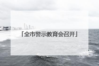 全市警示教育会召开