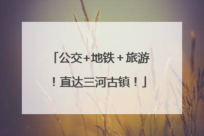 公交+地铁＋旅游！直达三河古镇！