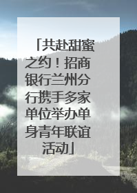 共赴甜蜜之约！招商银行兰州分行携手多家单位举办单身青年联谊活动