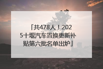 共478人！2025十堰汽车置换更新补贴第六批名单出炉
