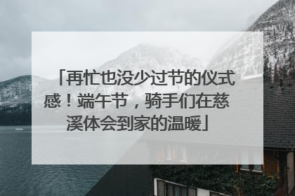 再忙也没少过节的仪式感！端午节，骑手们在慈溪体会到家的温暖