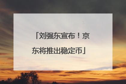 刘强东宣布！京东将推出稳定币