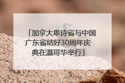 加拿大卑诗省与中国广东省结好30周年庆典在温哥华举行