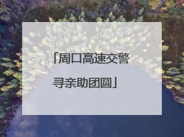 周口高速交警寻亲助团圆