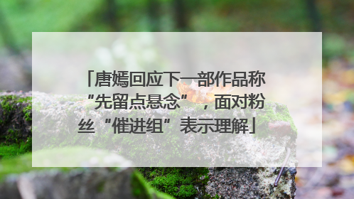 唐嫣回应下一部作品称“先留点悬念”，面对粉丝“催进组”表示理解