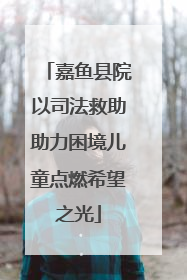 嘉鱼县院以司法救助助力困境儿童点燃希望之光
