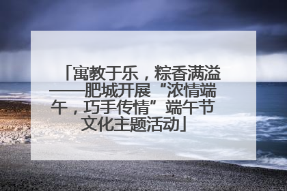 寓教于乐，粽香满溢——肥城开展“浓情端午，巧手传情”端午节文化主题活动
