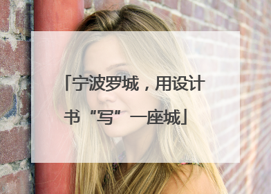 宁波罗城，用设计书“写”一座城