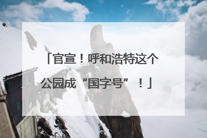 官宣！呼和浩特这个公园成“国字号”！
