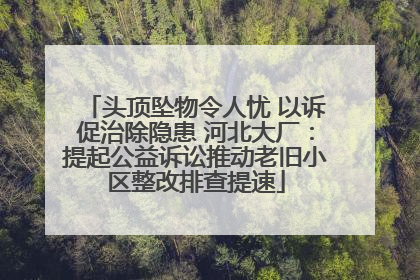 头顶坠物令人忧 以诉促治除隐患 河北大厂：提起公益诉讼推动老旧小区整改排查提速