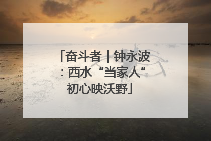 奋斗者｜钟永波：西水“当家人” 初心映沃野