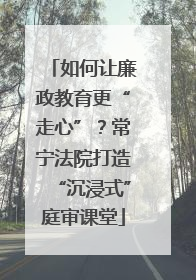 如何让廉政教育更“走心”？常宁法院打造“沉浸式”庭审课堂