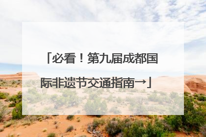 必看！第九届成都国际非遗节交通指南→