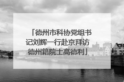 德州市科协党组书记刘辉一行赴京拜访德州籍院士高德利