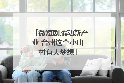 微短剧撬动新产业 台州这个小山村有大梦想